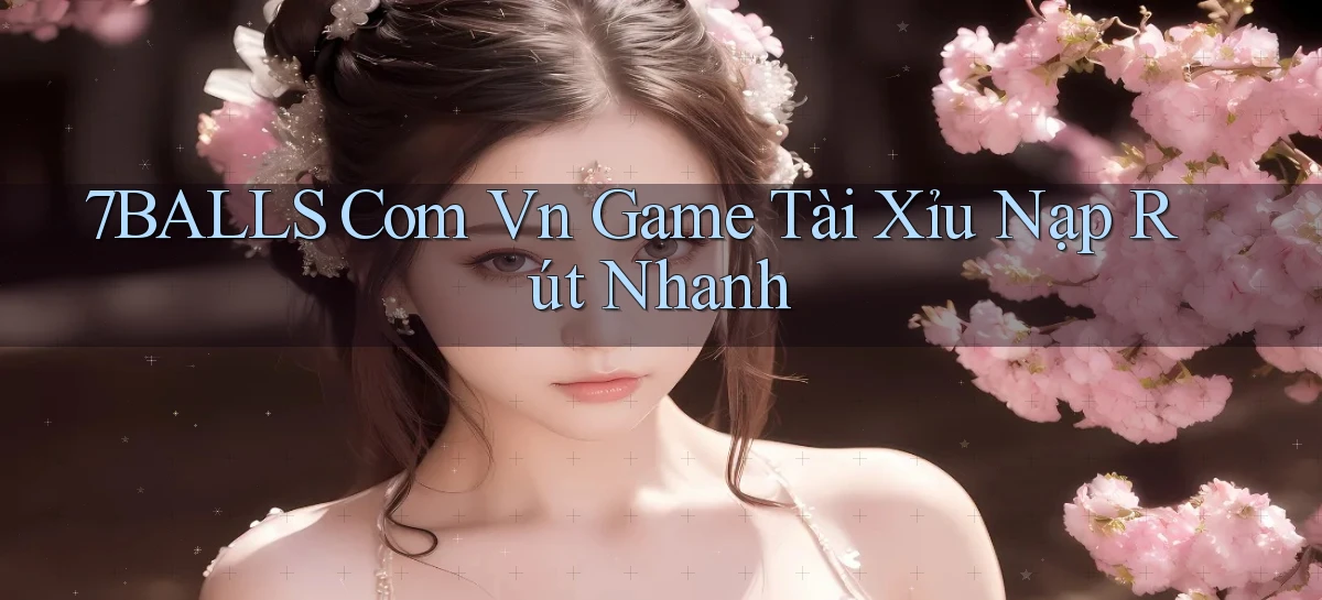 7balls com vn game tài xỉu nạp rút nhanh
