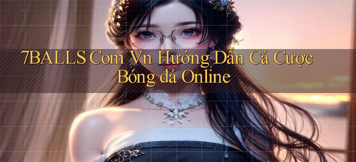 7balls com vn hướng dẫn cá cược bóng đá online