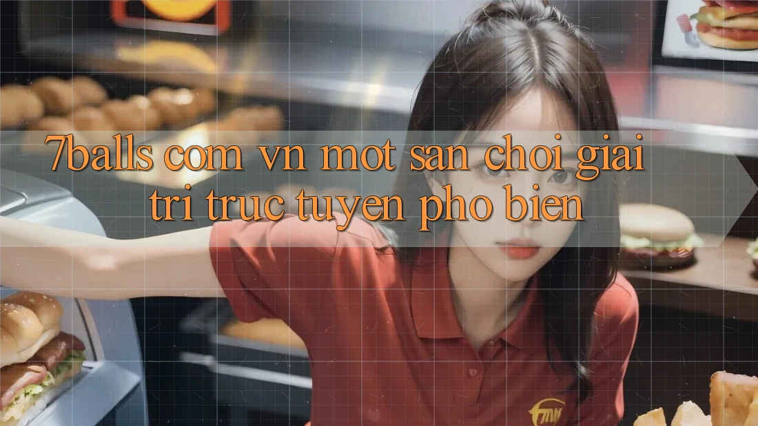 “7balls com vn” – Một sân chơi giải trí trực tuyến phổ biến