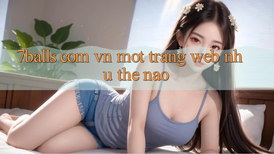 “7balls com vn” – Một Trang Web Như Thế Nào?