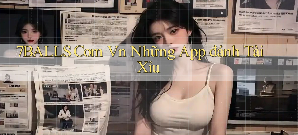 7balls com vn những app đánh tài xỉu