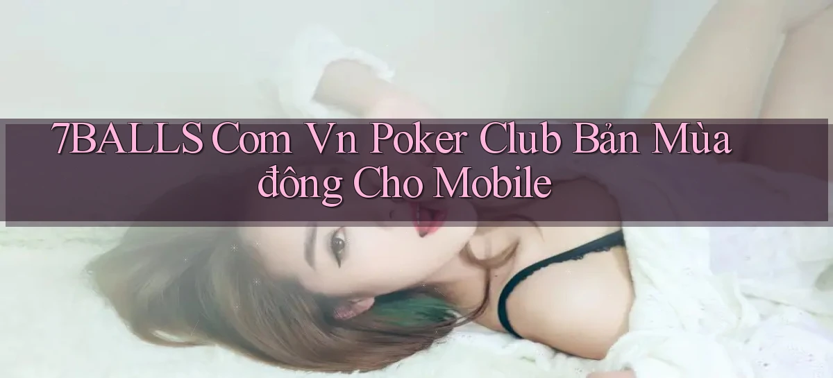 7balls com vn poker club bản mùa đông cho mobile