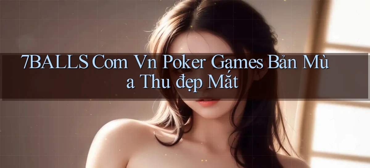 7balls com vn poker games bản mùa thu đẹp mắt