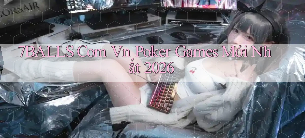 7balls com vn poker games mới nhất 2026