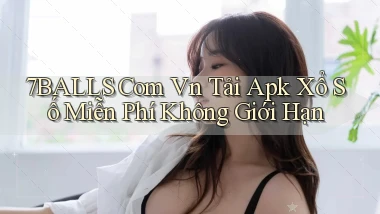 7balls com vn tải apk xổ số miễn phí không giới hạn