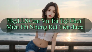 7balls com vn tải trò chơi miễn phí nhưng rút tiền được