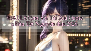 7balls com vn tài xỉu games bản tết nguyên đán 2026