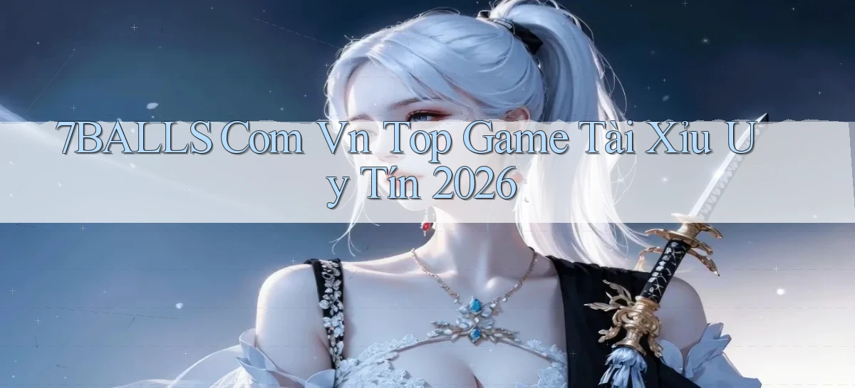 7balls com vn top game tài xỉu uy tín 2026