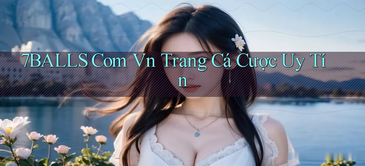 7balls com vn trang cá cược uy tín