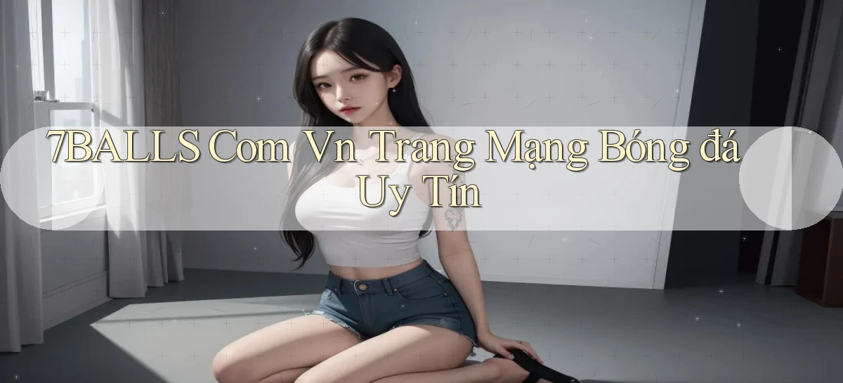 7balls com vn trang mạng bóng đá uy tín
