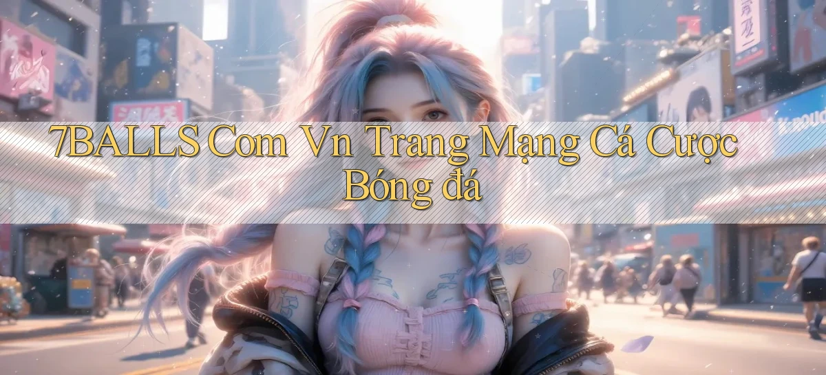 7balls com vn trang mạng cá cược bóng đá