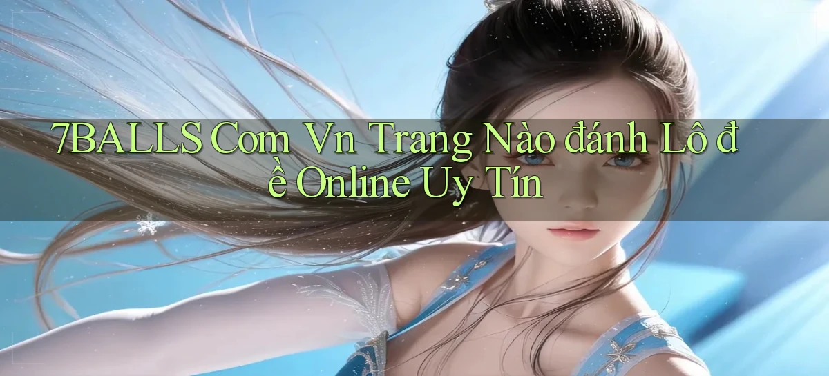 7balls com vn trang nào đánh lô đề online uy tín
