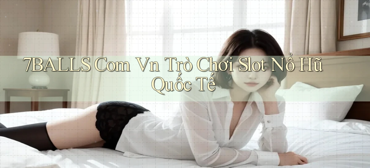 7balls com vn trò chơi slot nổ hũ quốc tế