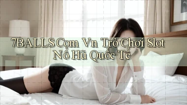 7balls com vn trò chơi slot nổ hũ quốc tế