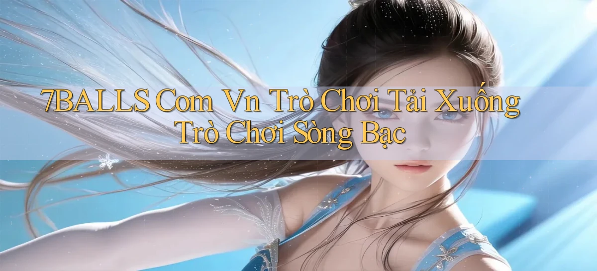 7balls com vn Trò chơi Tải xuống trò chơi sòng bạc