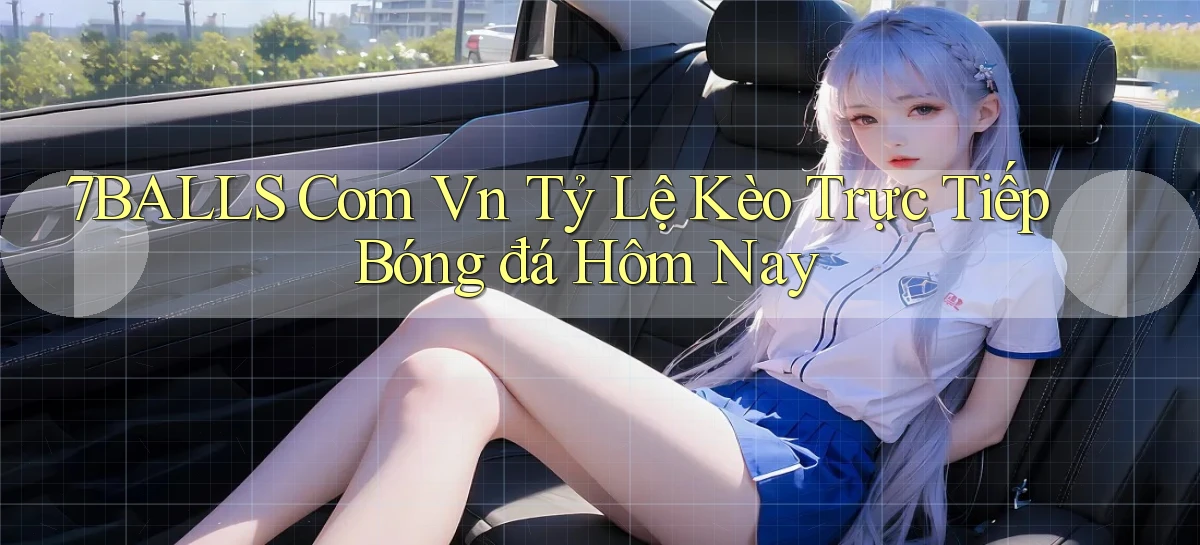 7balls com vn tỷ lệ kèo trực tiếp bóng đá hôm nay
