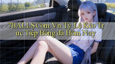 7balls com vn tỷ lệ kèo trực tiếp bóng đá hôm nay
