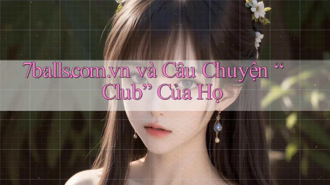 7balls. com. vn và Câu Chuyện “Club” Của Họ