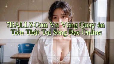 7balls com vn vòng quay ăn tiền thật tại sòng bạc online