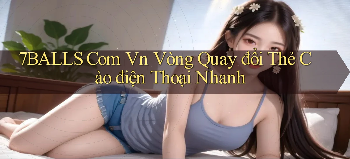 7balls com vn vòng quay đổi thẻ cào điện thoại nhanh