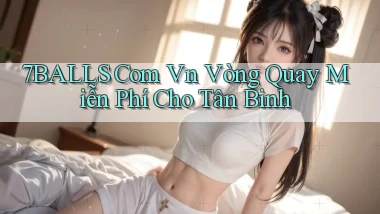 7balls com vn vòng quay miễn phí cho tân binh