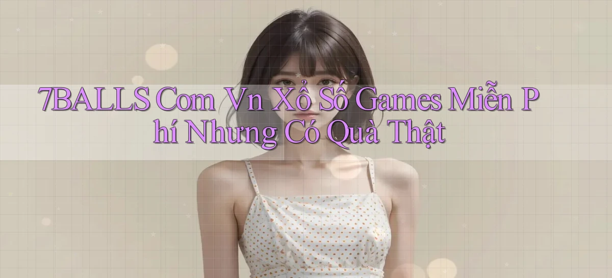 7balls com vn xổ số games miễn phí nhưng có quà thật