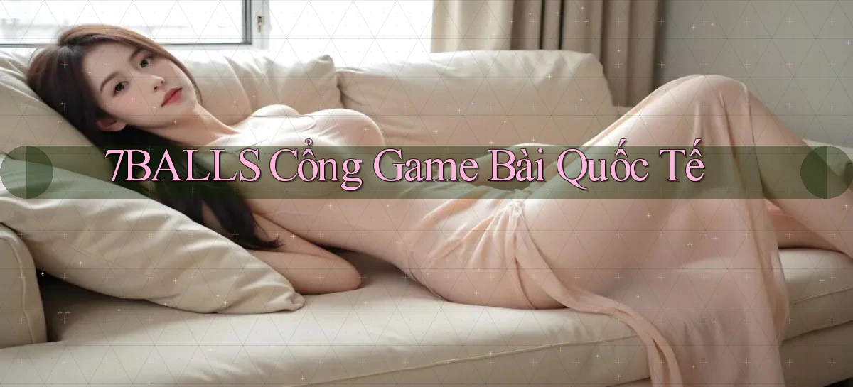 7balls cổng game bài quốc tế