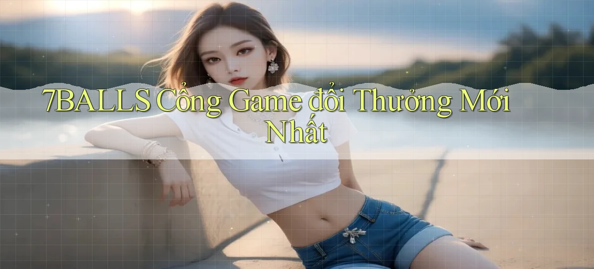 7balls cổng game đổi thưởng mới nhất