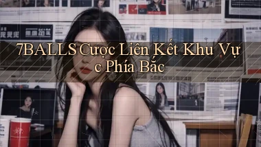 7balls  cược liên kết khu vực phía bắc