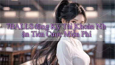 7balls đăng ký tài khoản nhận tiền cược miễn phí