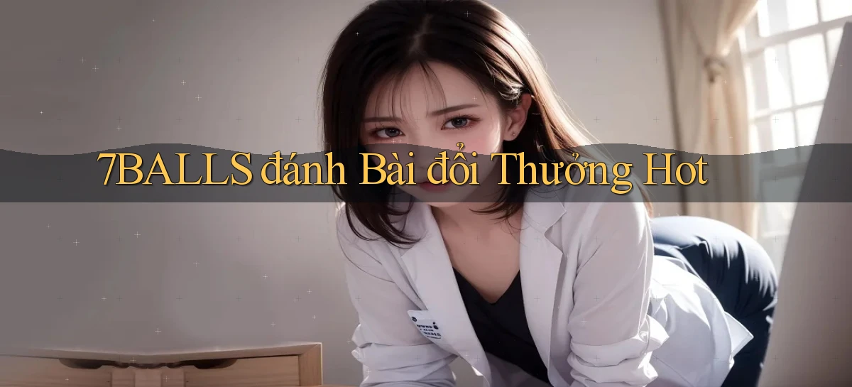 7balls đánh bài đổi thưởng hot