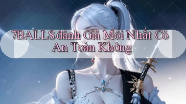 7balls đánh giá mới nhất có an toàn không