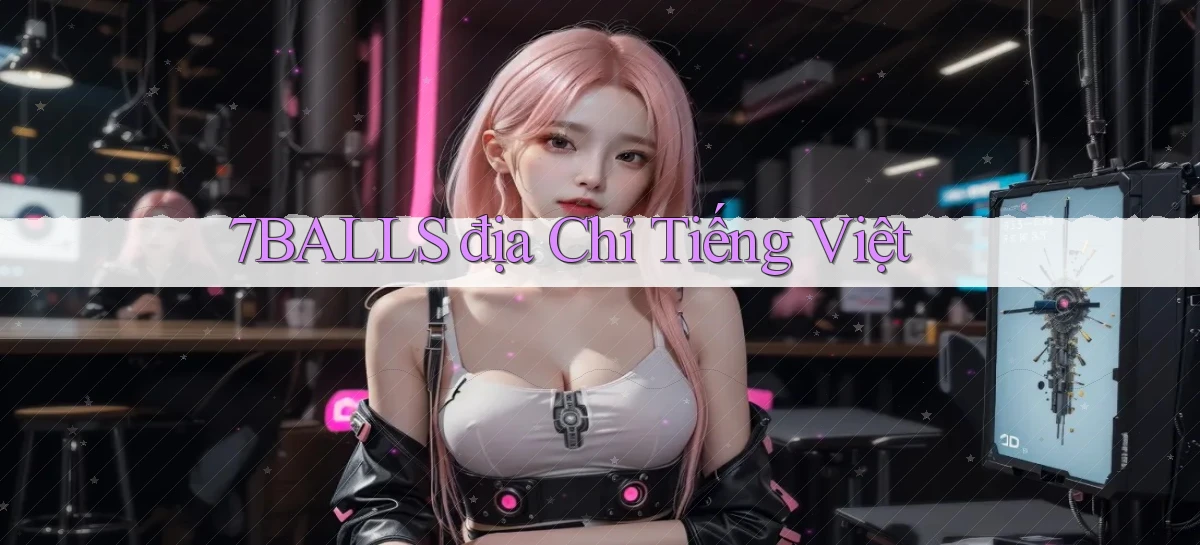 7balls địa chỉ tiếng việt