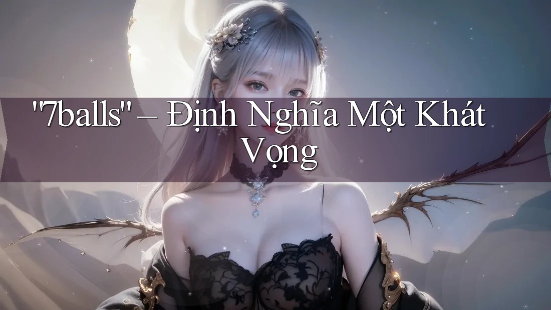 “7balls” – Định Nghĩa Một Khát Vọng