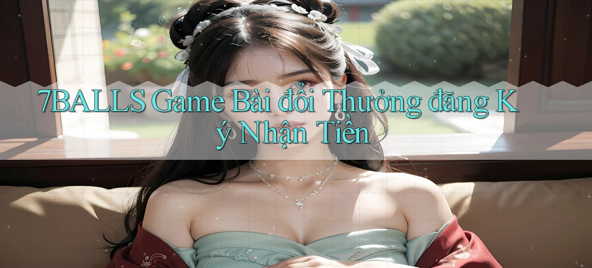 7balls  game bài đổi thưởng đăng ký nhận tiền