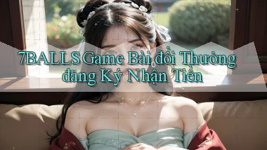 7balls  game bài đổi thưởng đăng ký nhận tiền