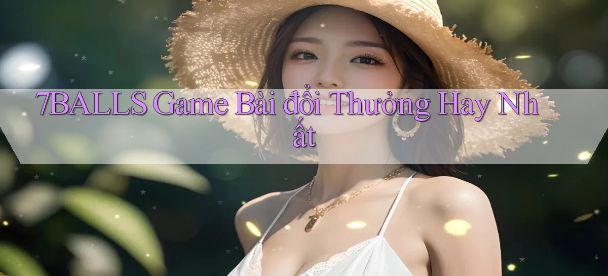 7balls game bài đổi thưởng hay nhất