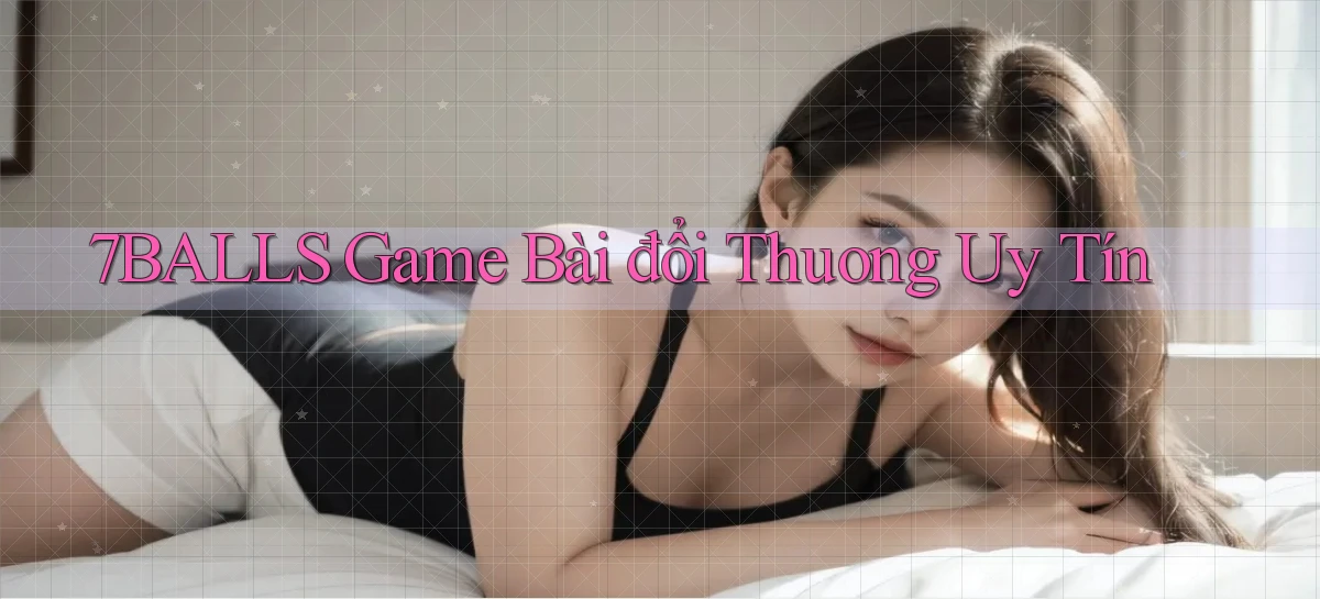 7balls game bài đổi thưởng uy tín