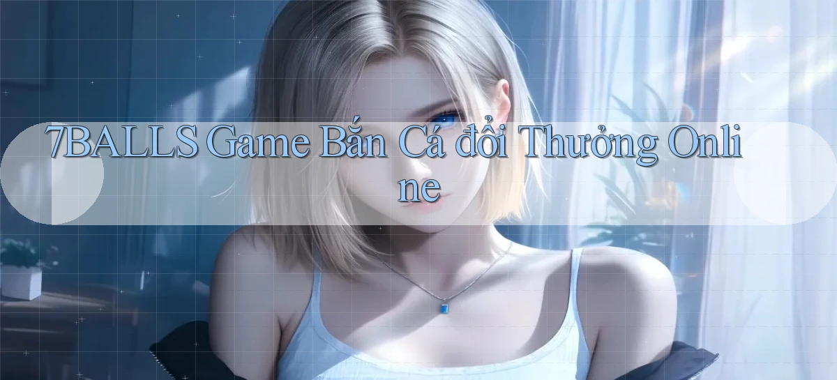 7balls game bắn cá đổi thưởng online