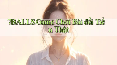 7balls game chơi bài đổi tiền thật