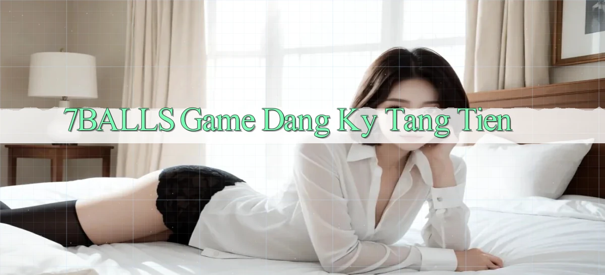 7balls game dang ky tang tien