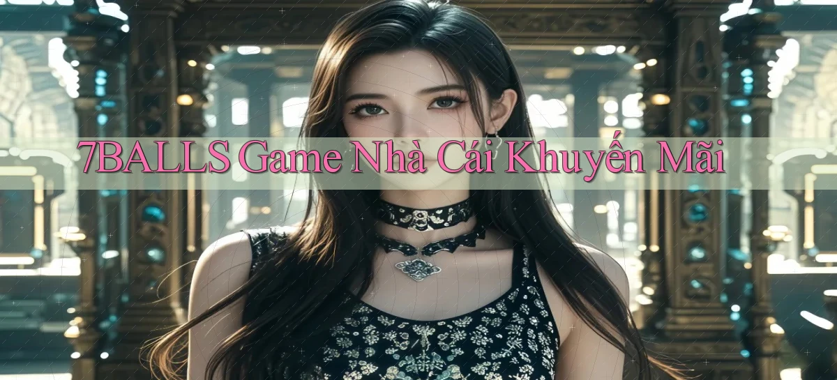 7balls game nhà cái khuyến mãi