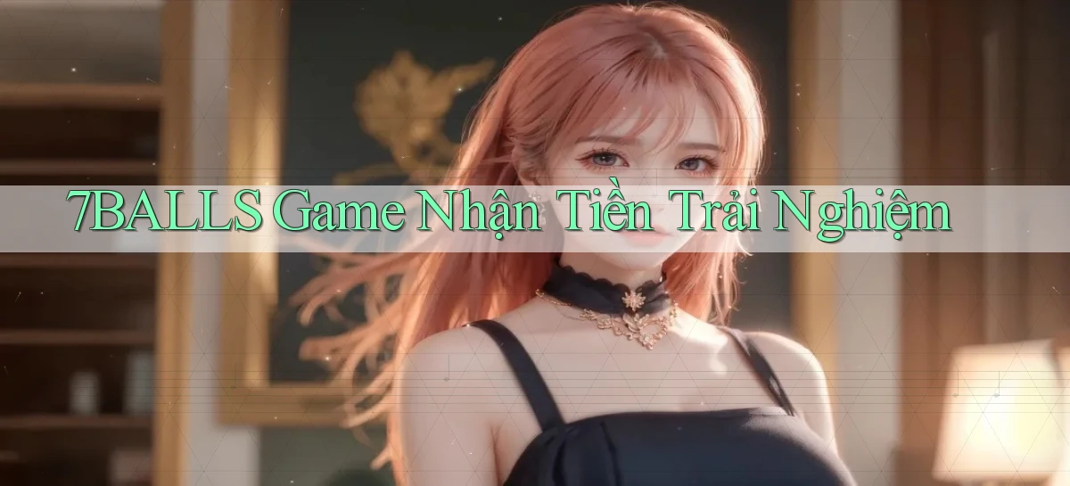 7balls  game nhận tiền trải nghiệm