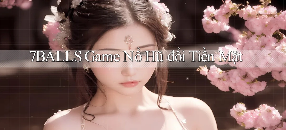 7balls game nổ hũ đổi tiền mặt