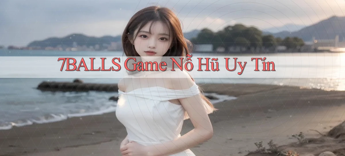 7balls game nỗ hũ uy tín