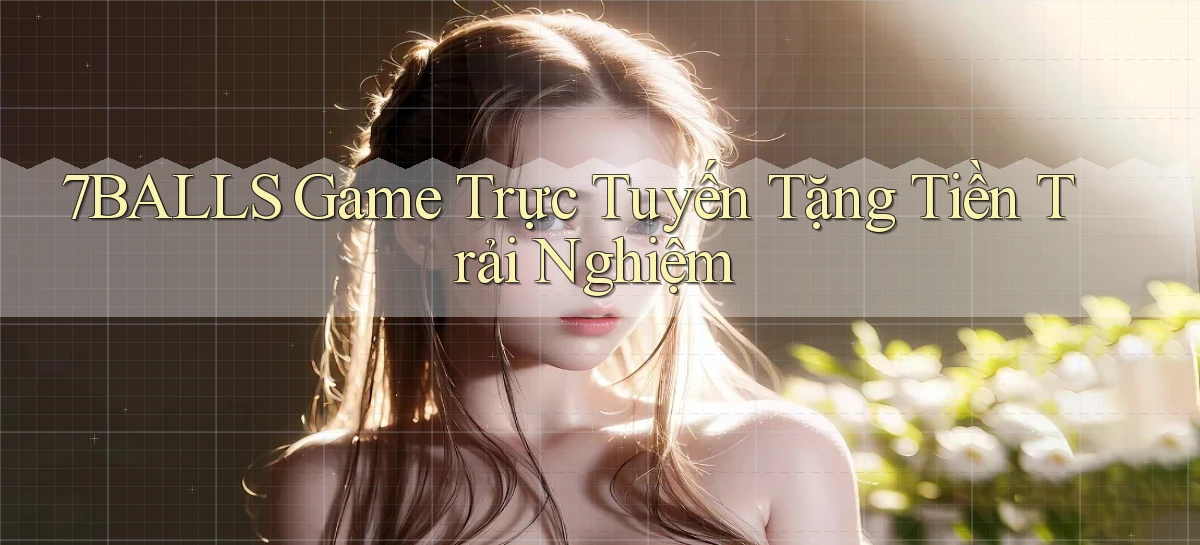 7balls game trực tuyến tặng tiền trải nghiệm