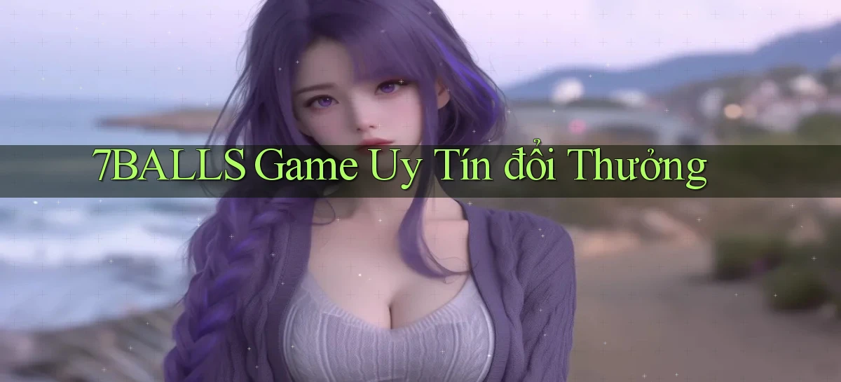7balls game uy tín đổi thưởng