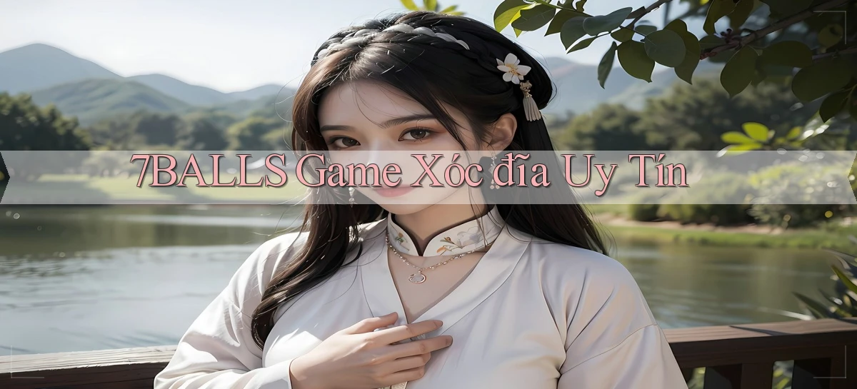 7balls game xóc đĩa uy tín
