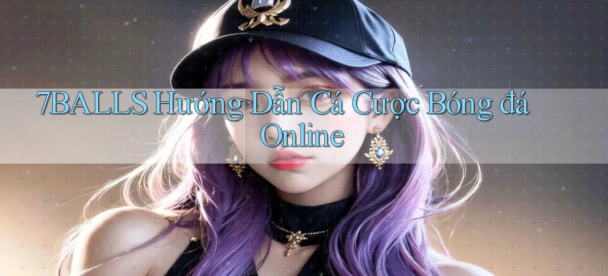 7balls hướng dẫn cá cược bóng đá online