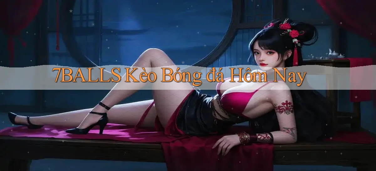 7balls kèo bóng đá hôm nay
